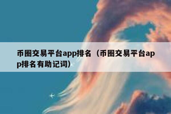 币圈交易平台app排名（币圈交易平台app排名有助记词） 第1张