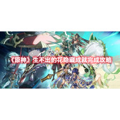 《原神》生不出的花隐藏成就完成攻略