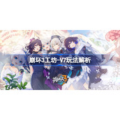 崩坏3工坊-V7玩法解析-崩坏3工坊-v7怎么玩