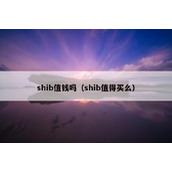 shib值钱吗（shib值得买么）