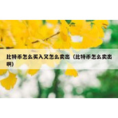 比特币怎么买入又怎么卖出（比特币怎么卖出啊）