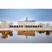 狗狗币柴犬币（狗狗币和柴犬币）