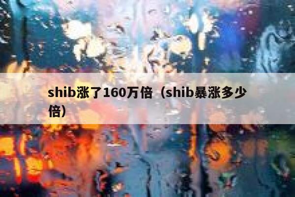 shib涨了160万倍（shib暴涨多少倍） 第1张