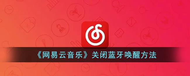 《网易云音乐》关闭蓝牙唤醒方法