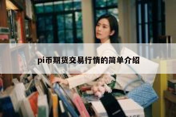 pi币期货交易行情的简单介绍 第1张