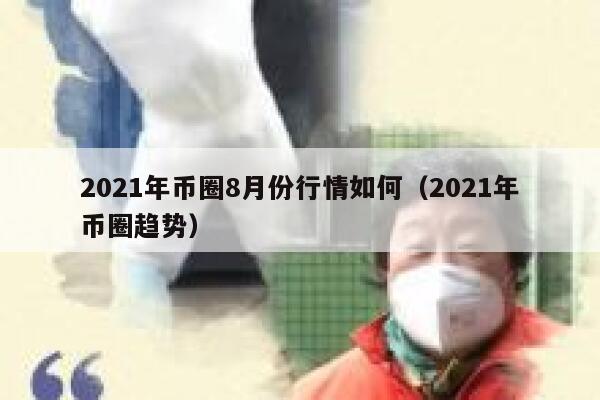 2021年币圈8月份行情如何（2021年币圈趋势） 第1张