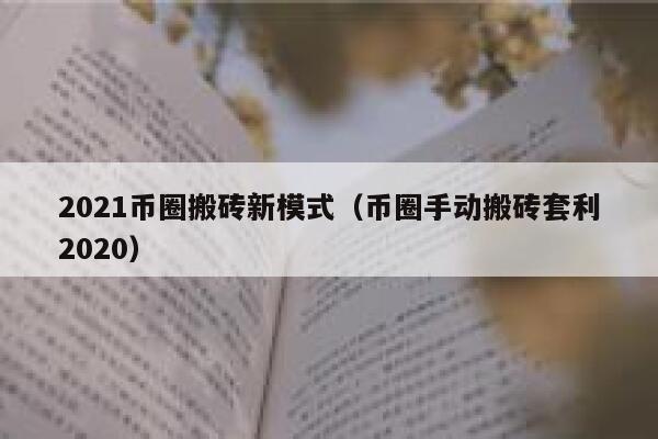 2021币圈搬砖新模式（币圈手动搬砖套利2020） 第1张