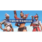 守望先锋2查莉娅怎么玩-守望先锋归来查莉娅使用技巧