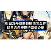 明日方舟费斯特剧情怎么样-明日方舟费斯特剧情介绍