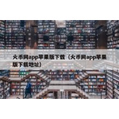 火币网app苹果版下载（火币网app苹果版下载地址）