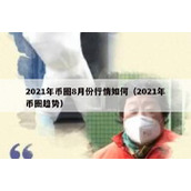 2021年币圈8月份行情如何（2021年币圈趋势）