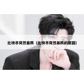 比特币突然暴跌（比特币突然暴跌的原因）