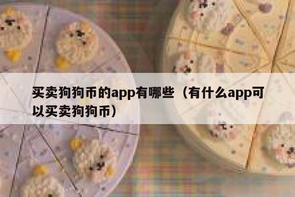 买卖狗狗币的app有哪些（有什么app可以买卖狗狗币） 第1张