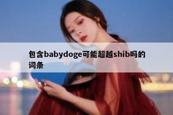 包含babydoge可能超越shib吗的词条 第1张