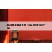 2020年比特币汇率（2020年比特币行情）