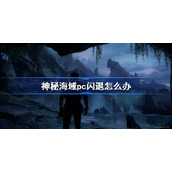 神秘海域pc闪退怎么办-神秘海域4pc闪退解决方法
