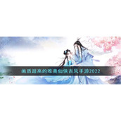 画质超高的唯美仙侠古风手游2022
