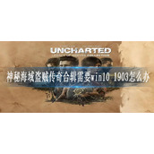 神秘海域盗贼传奇合辑需要win10 1903怎么办