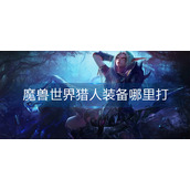 魔兽世界猎人装备哪里打