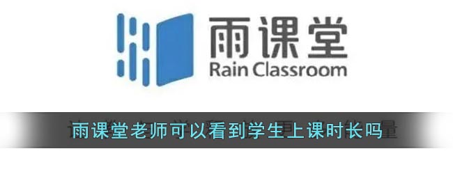 《雨课堂》老师可以看到学生上课时长吗