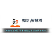 《知到智慧树》军事理论见面课测试答案2022