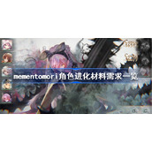 mementomori角色进化材料需求一览-角色进化材料需求查询表