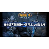 魔兽世界怀旧服wlk雷雨之力任务攻略-wlk雷雨之力任务怎么做