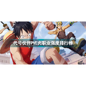 《代号伙伴》PVE肉职业强度排行榜 肉职业角色PVE节奏榜