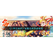 六界召唤师前期培养什么英雄