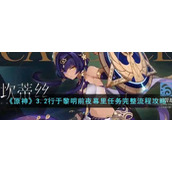 原神3.2行于黎明前夜幕里任务怎么做__3.2行于黎明前夜幕里任务完整流程攻略