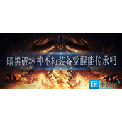 暗黑破坏神不朽装备觉醒能传承吗
