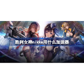 胜利女神nikke用什么加速器-nikke胜利女神加速器推荐