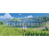 原神3.2版本降神工坊花纹怎么对齐