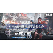 nikke前哨基地进不去怎么办-nikke胜利女神前哨基地进不去解决方法