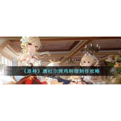 原神唐杜尔烤鸡料理怎么做__唐杜尔烤鸡料理制作攻略