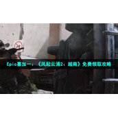 Epic喜加一：《风起云涌2：越南》免费领取策略