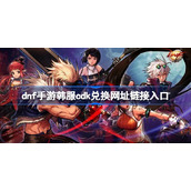 dnf手游韩服cdk兑换网址链接入口-dnf手游2022最新cdk兑换网址中心地址