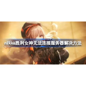 nikke胜利女神无法连接服务器怎么办-nikke胜利女神无法连接服务器解决方法