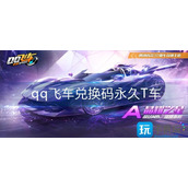 qq飞车兑换码永久T车