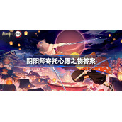 阴阳师寄托心愿之物答案-阴阳师寄托心愿之物是什么