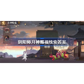 阴阳师月神赐福线索答案汇总-阴阳师月神赐福攻略