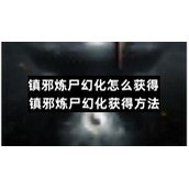 镇邪炼尸幻化怎么获得-镇邪炼尸幻化获得方法