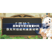 原神首充双倍会重置时间-原神首充双倍会重置吗