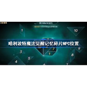 哈利波特魔法觉醒记忆碎片NPC在哪-哈利波特魔法觉醒记忆碎片NPC位置