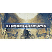阴阳师炼狱胧车阵容选择搭配推荐-阴阳师炼狱胧车怎么搭配阵容