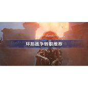 环形战争转职推荐-环形战争怎么转职