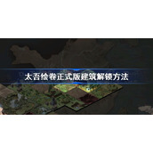 太吾绘卷正式版建筑解锁方法-太吾绘卷建筑怎么解锁