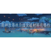 原神坎蒂丝升级突破材料有哪些