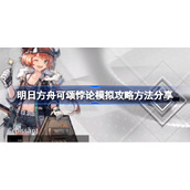 明日方舟可颂悖论模拟攻略方法分享-明日方舟可颂悖论模拟怎么过
