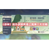 《原神》画外旅照青植之篇第六天攻略